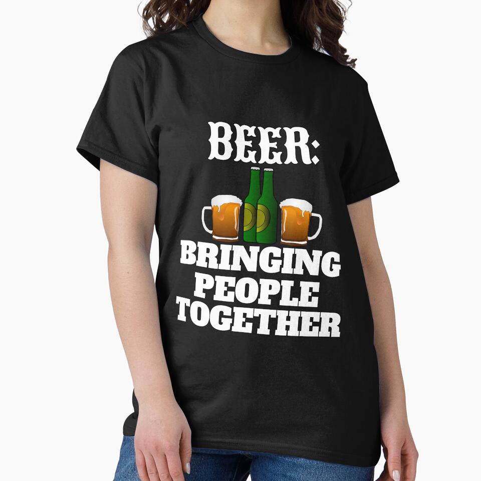 Funny Beer Drinker Drinking Beer: Bringing People Together by fantasticdesign T-Shirts, Hoodie, Sweatshirt (Image 2)