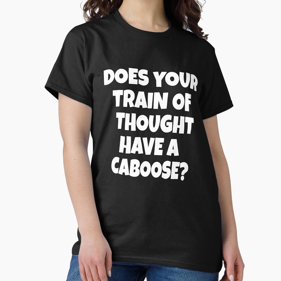 Funny Sarcastic Humor Does Your Train Of Thought Have A Caboose? by fantasticdesign T-Shirts, Hoodie, Sweatshirt (Image 2)