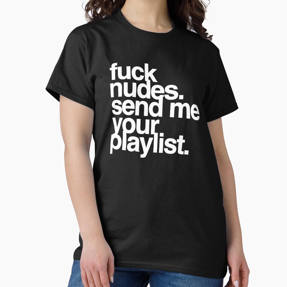 F*ck Nudes Send Me Your Playlist by kaicloudy T-Shirts, Hoodie, Sweatshirt | BlankRebels.com (Image 2)