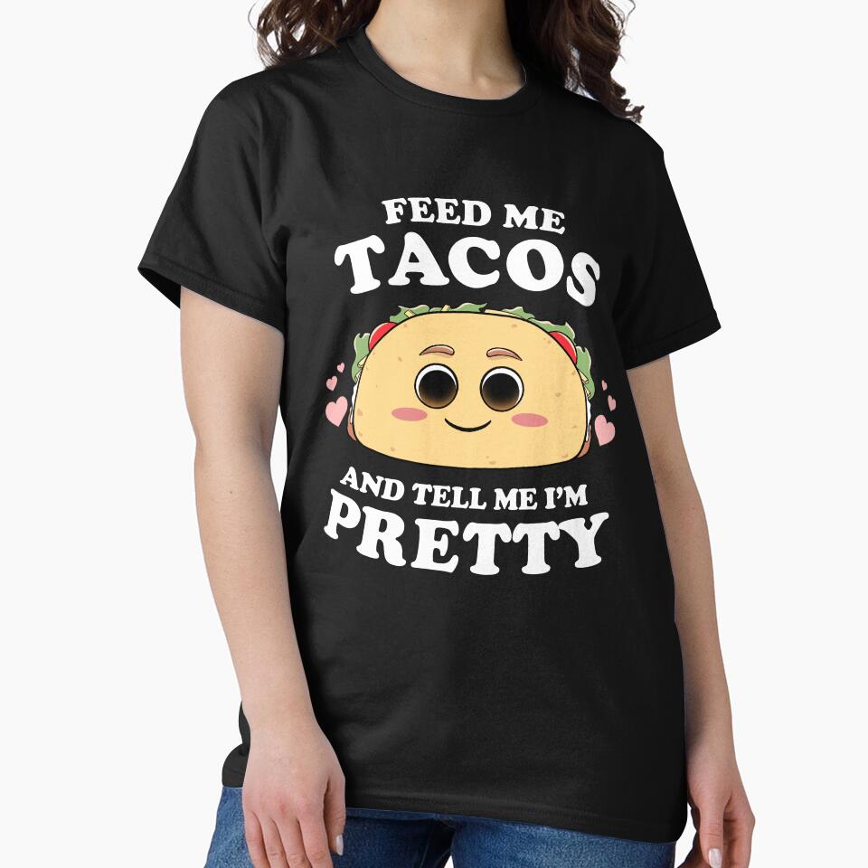 Feed Me Tacos And Tell Me I'm Pretty Womens Funny Taco Lover by Lambo-Designs T-Shirts, Hoodie, Sweatshirt (Image 2)
