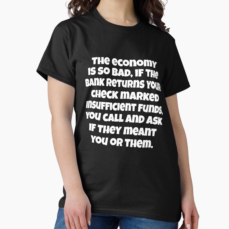 Funny Sarcastic Saying The Economy Is So Bad, If The Bank Returns Your Check by fantasticdesign T-Shirts,... (Image 2)