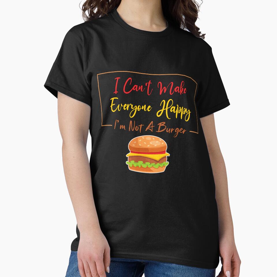 I Can'T Make Everyone Happy I'M Not Burger Lover Sarcastic T-Shirts, Hoodie, Sweatshirt