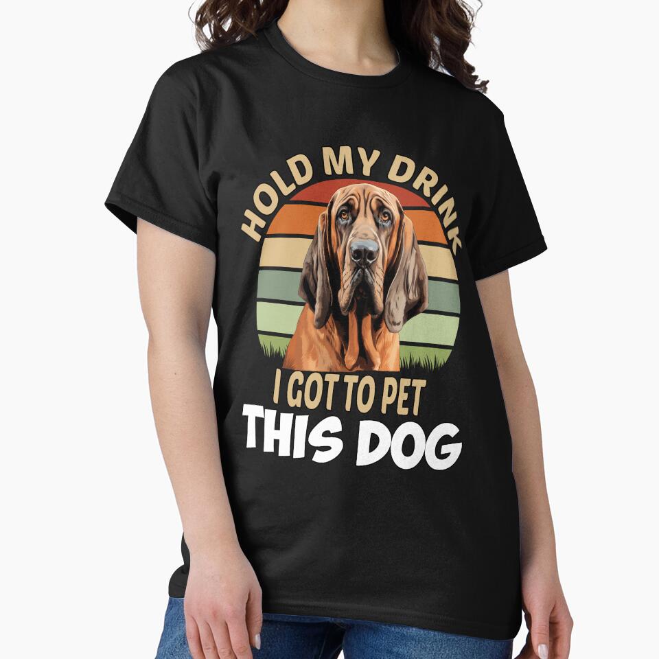 Dog Breed Bloodhound Dog Owner Hold My Drink I Got To Pet This Dog by fantasticdesign T-Shirts, Hoodie, Sweatshirt (Image 2)
