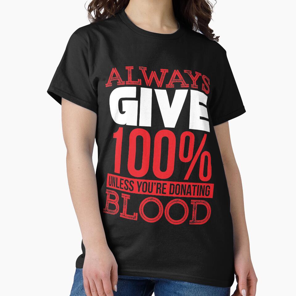 give 100% of what you do unless your'e donating blood by TheBFStore T-Shirts, Hoodie, Sweatshirt | BlankRebels.com (Image 2)