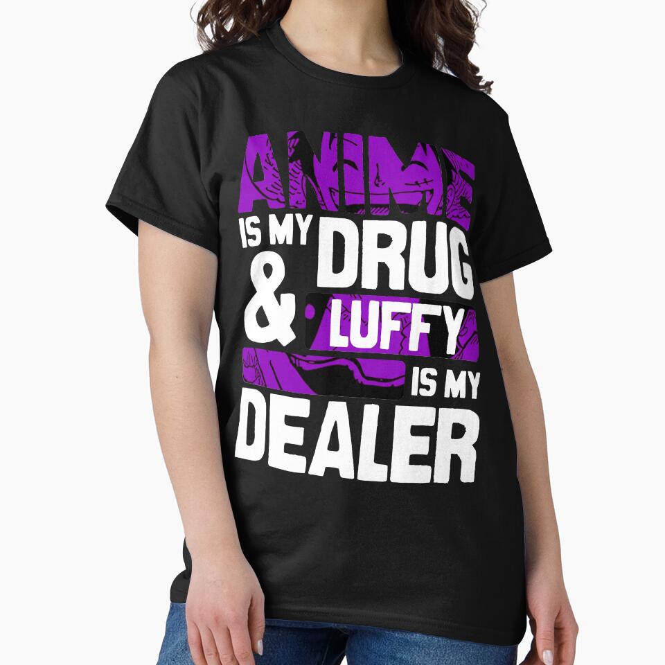 Anime Is My Drug And Luffy Is My Dealer Onepieceanime Anime Streetwear by The Shonen Spot T-Shirts, Hoodie,... (Image 2)