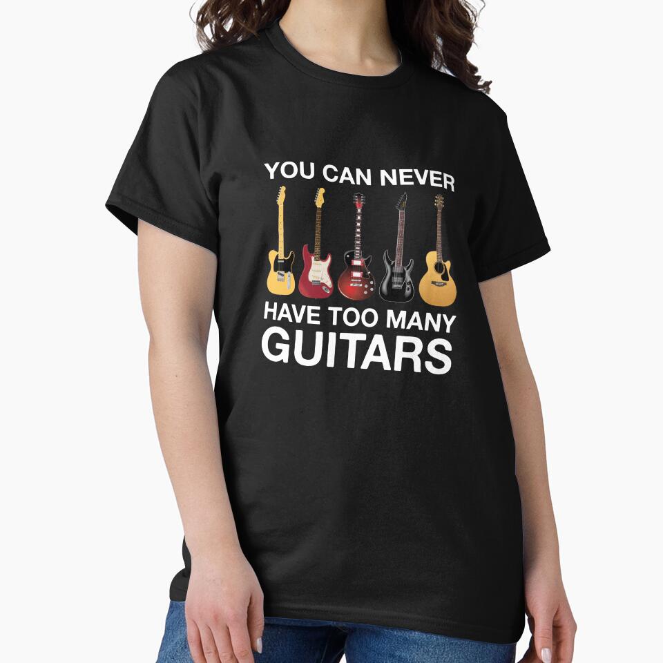 You Can Never Have Too Many Guitars T-Shirts, Hoodie, Sweatshirt