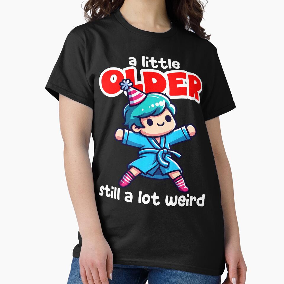 A LITTLE OLDER, STILL A LOT WEIRD - BIRTHDAY GIFT by KEF Custom T-Shirts, Hoodie, Sweatshirt | BlankRebels.com (Image 2)