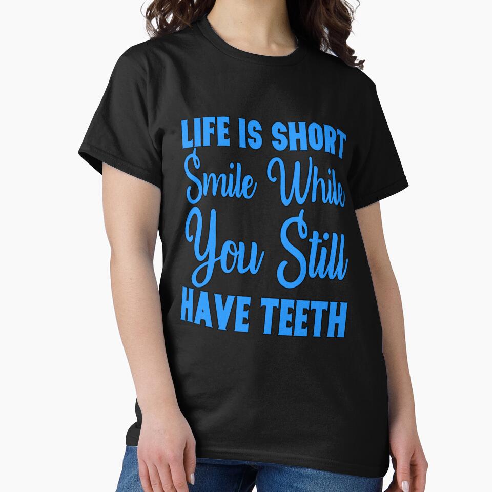 Funny Sarcastic Saying Life Is Short Smile While You Still Have Teeth by fantasticdesign T-Shirts, Hoodie,... (Image 2)