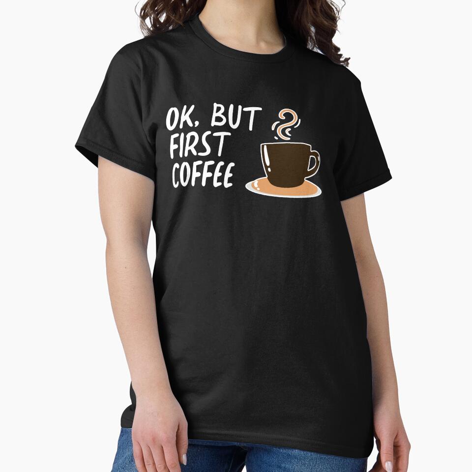Ok But First Coffee Coffee Coffee Lover Mom Dad Shirt Coffee First Mom Dad Coffee Shirt T-Shirts, Hoodie, Sweatshirt