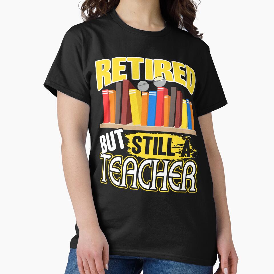 Teacher - Retired But Still A Teacher by UnknownArtistt T-Shirts, Hoodie, Sweatshirt | BlankRebels.com (Image 2)