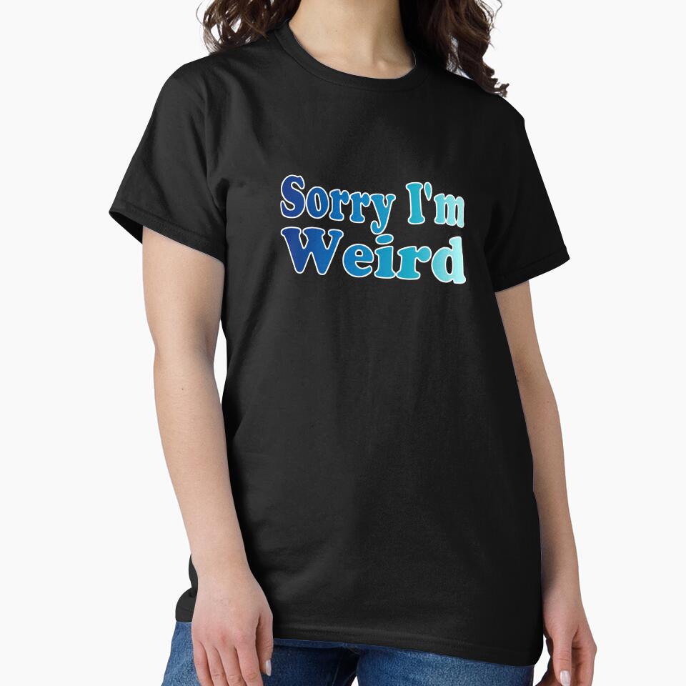 Sorry I'm Weird by TWSSShirts