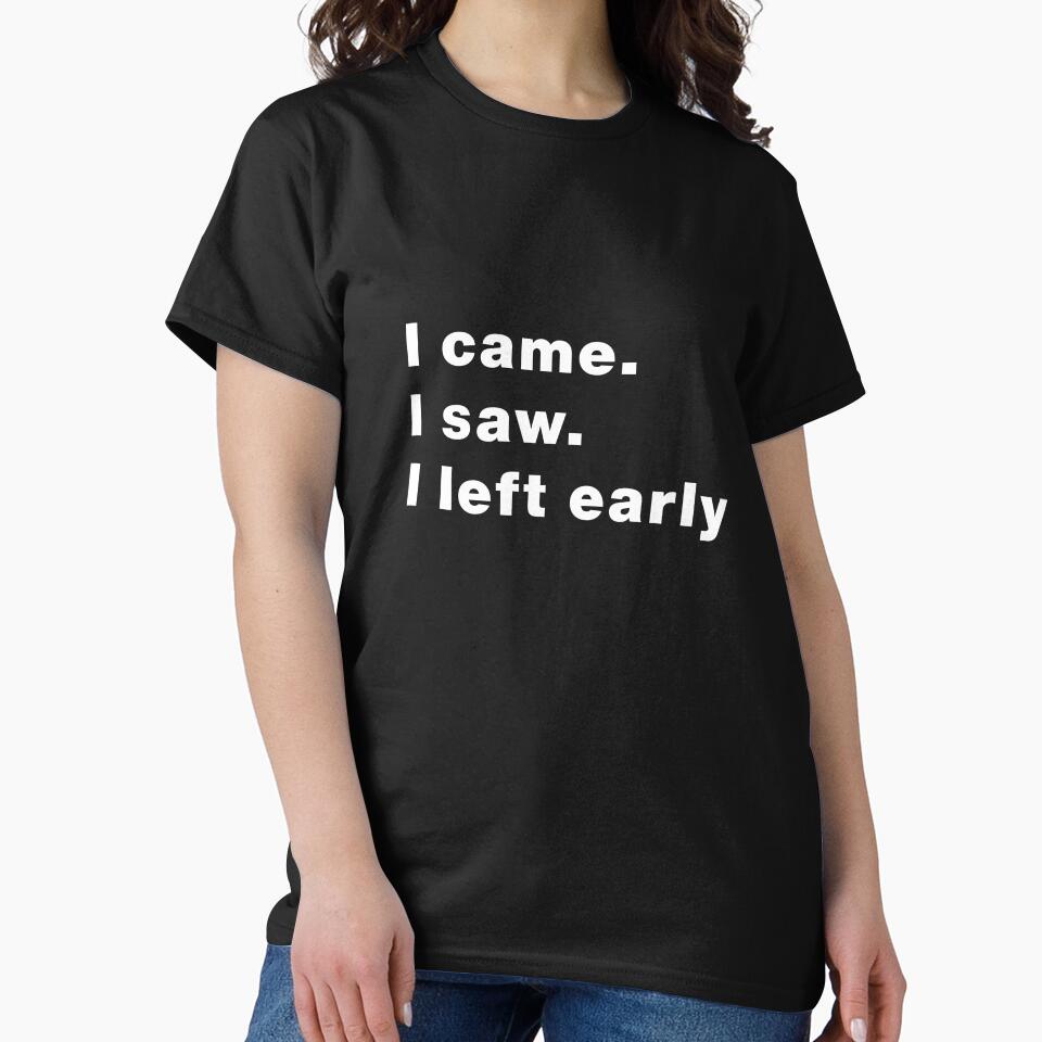 I Came. I Saw. I Left Early. Funny Introvert T-Shirt by Makabas