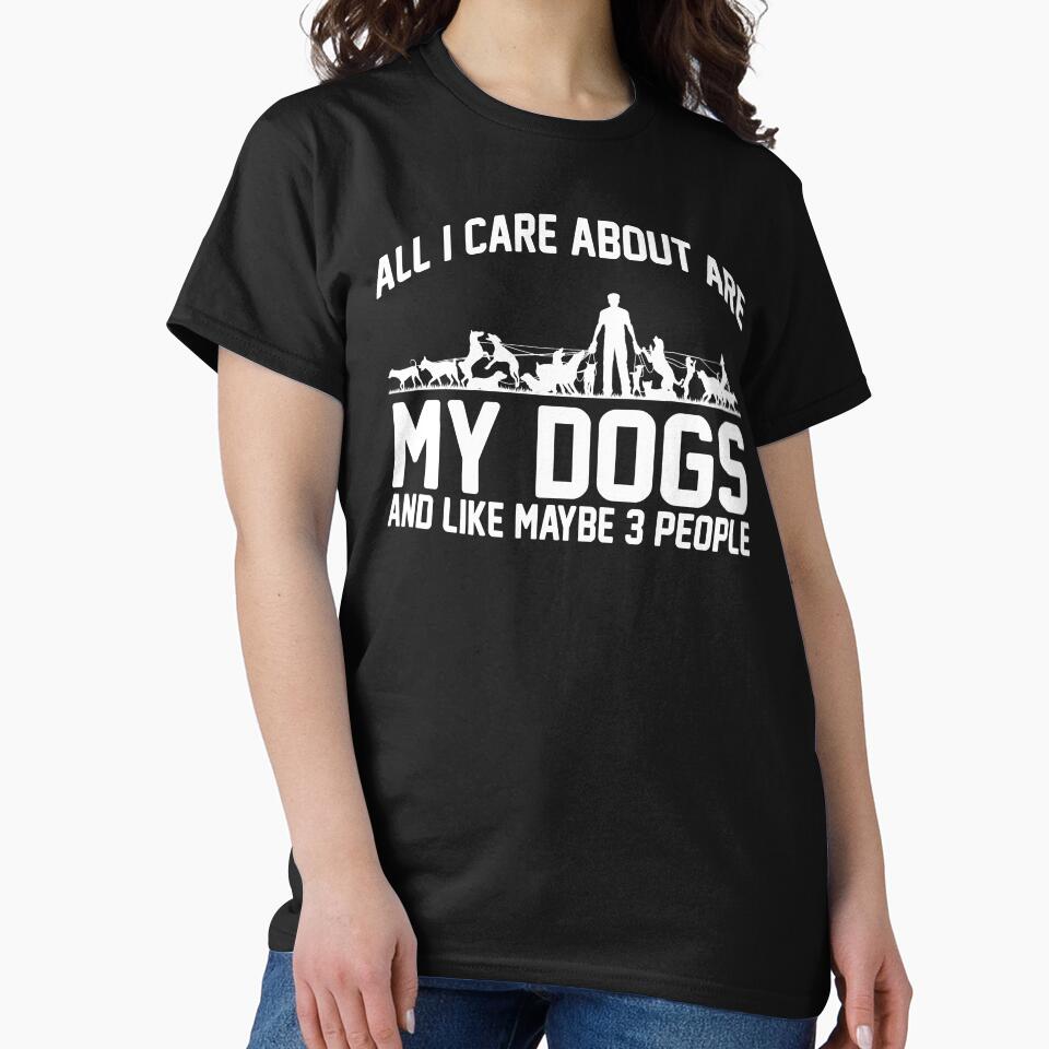 All I Care About Are My Dogs And Like Maybe 3 People by DojoMerch