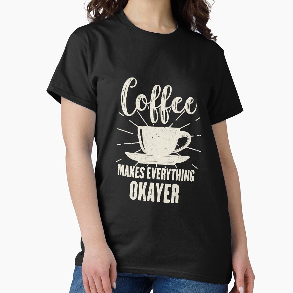 Coffee Makes Everything Okayer Funny by Politics0053 T-Shirts, Hoodie, Sweatshirt | BlankRebels.com (Image 2)
