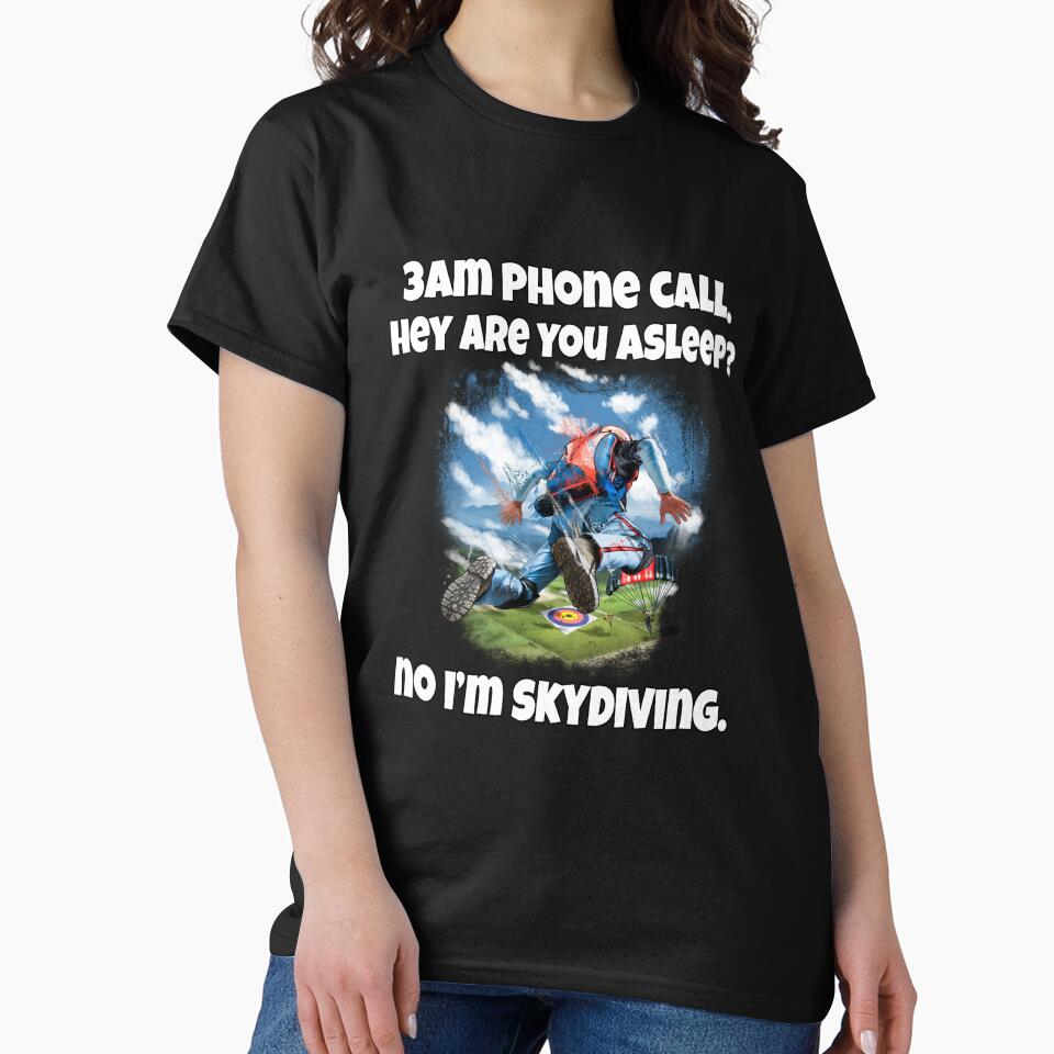 Funny Sarcastic Humor 3am Phone Call. Hey Are You Asleep? No I’M Skydiving T-Shirts, Hoodie, Sweatshirt