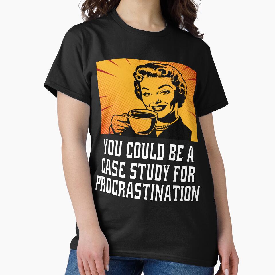 Funny Sarcastic Humor You Could Be A Case Study For Procrastination by fantasticdesign T-Shirts, Hoodie, Sweatshirt (Image 2)