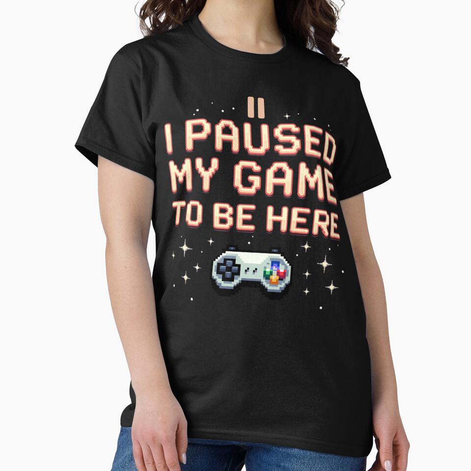 I Paused My Game Be Here T-Shirts, Hoodie, Sweatshirt