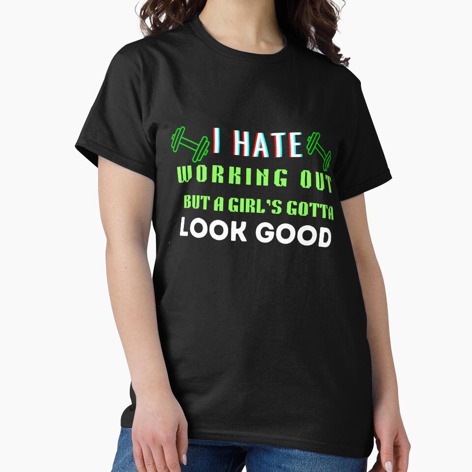 I Hate Working Out But A Girl's Gotta Look Good by HotNerdShirts