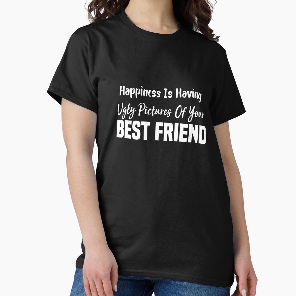 funny happiness is having ugly pictures of your best friend by Crystakim T-Shirts, Hoodie, Sweatshirt (Image 2)