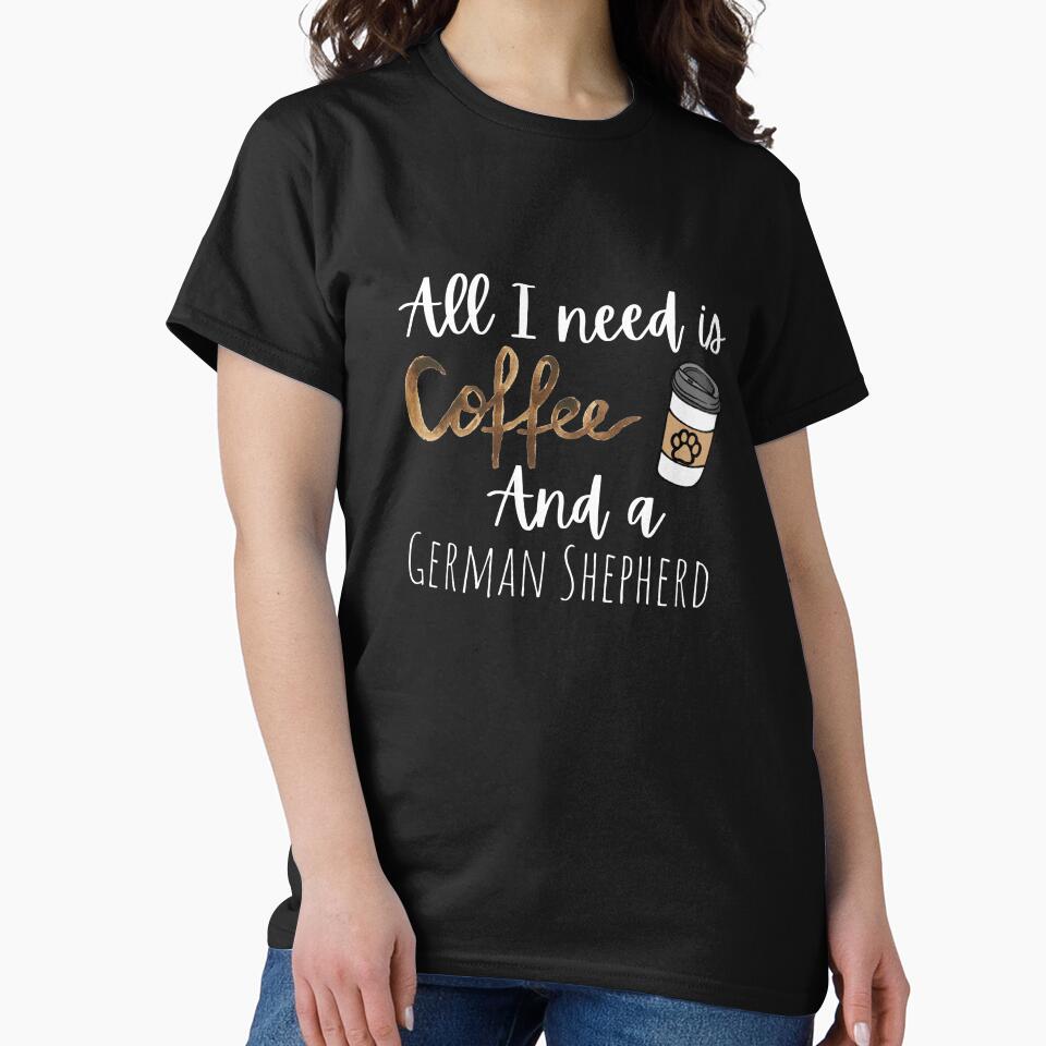 All I Need Is Coffee And A German Shepherd by GermanShepMan T-Shirts, Hoodie, Sweatshirt | BlankRebels.com (Image 2)