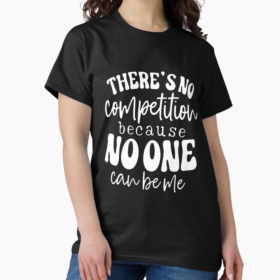 Funny Sarcastic Humor There’s No Competition Because No One Can Be Me. by fantasticdesign T-Shirts, Hoodie,... (Image 2)