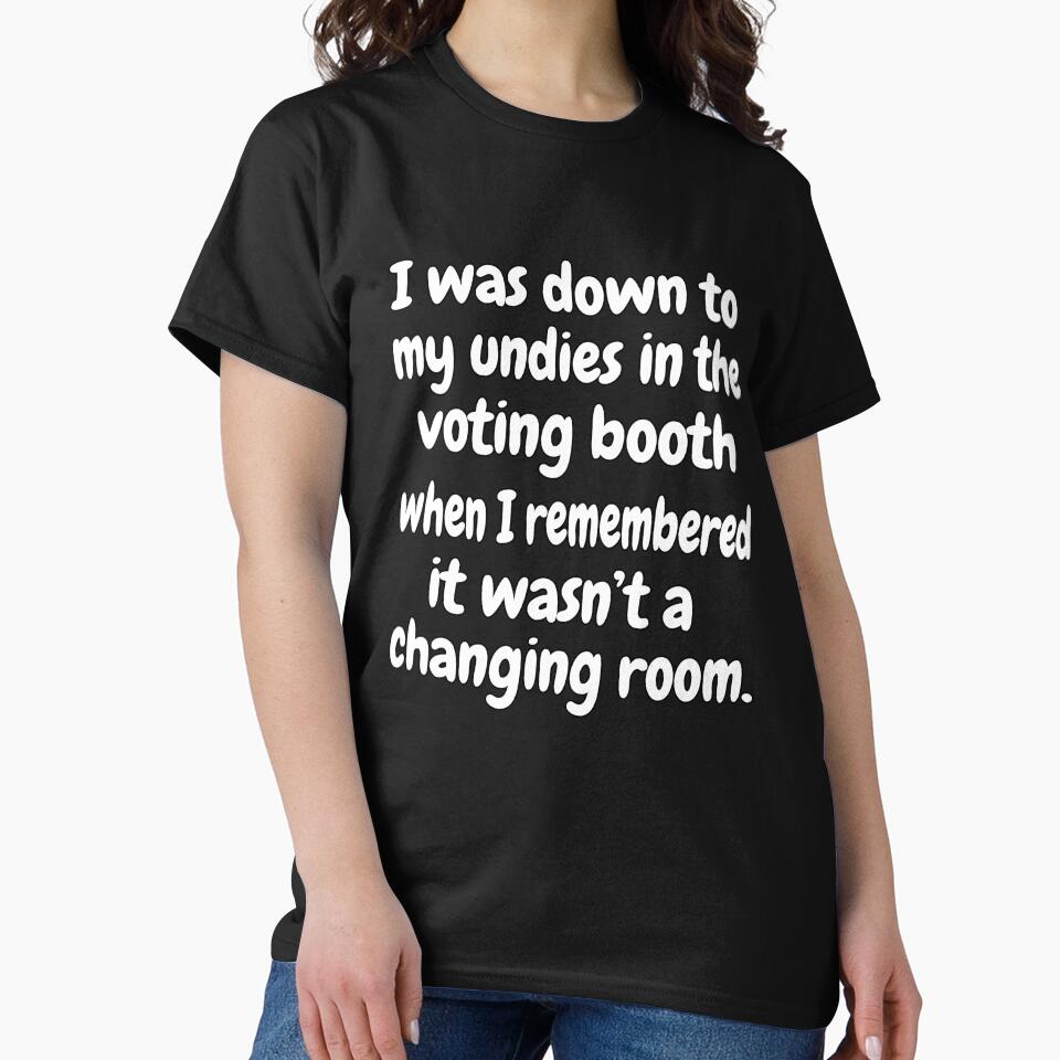 Funny Sarcastic Saying I Was Down My Undies Voting Booth T-Shirts, Hoodie, Sweatshirt