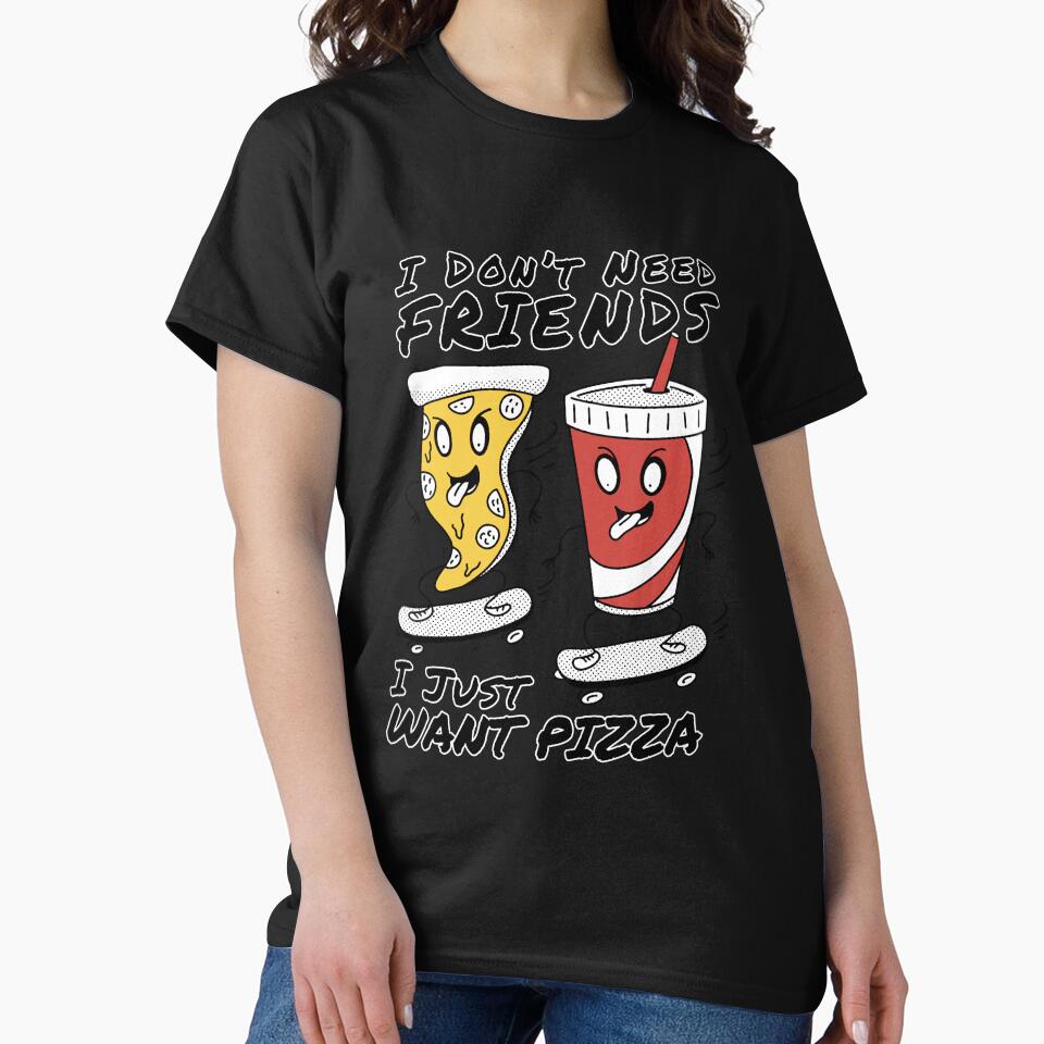 Funny Pizza Lover I Don’t Need Friends I Just Want Pizza by fantasticdesign T-Shirts, Hoodie, Sweatshirt (Image 2)