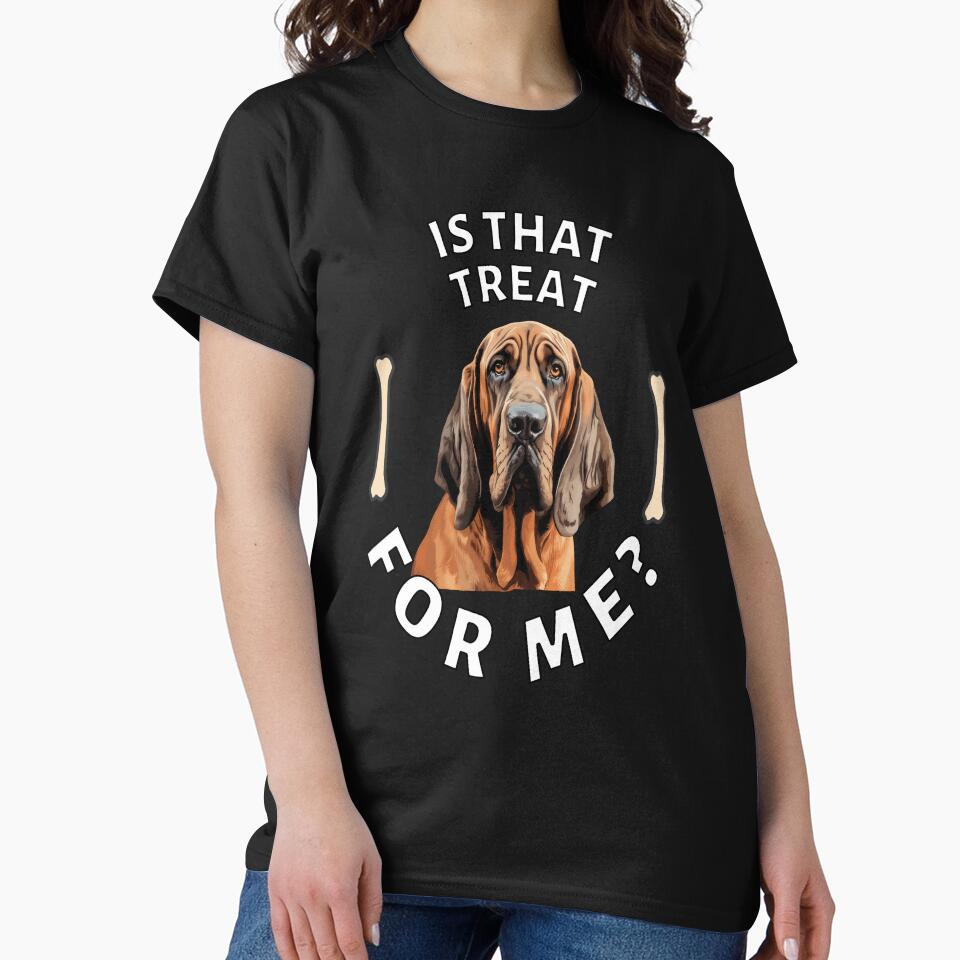Dog Breed Bloodhound Dog Owner Art Design Is That Treat For Me? by fantasticdesign T-Shirts, Hoodie, Sweatshirt (Image 2)