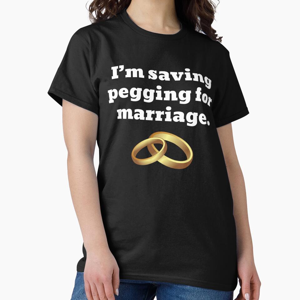 I'm Saving Pegging For Marriage by fusedtees