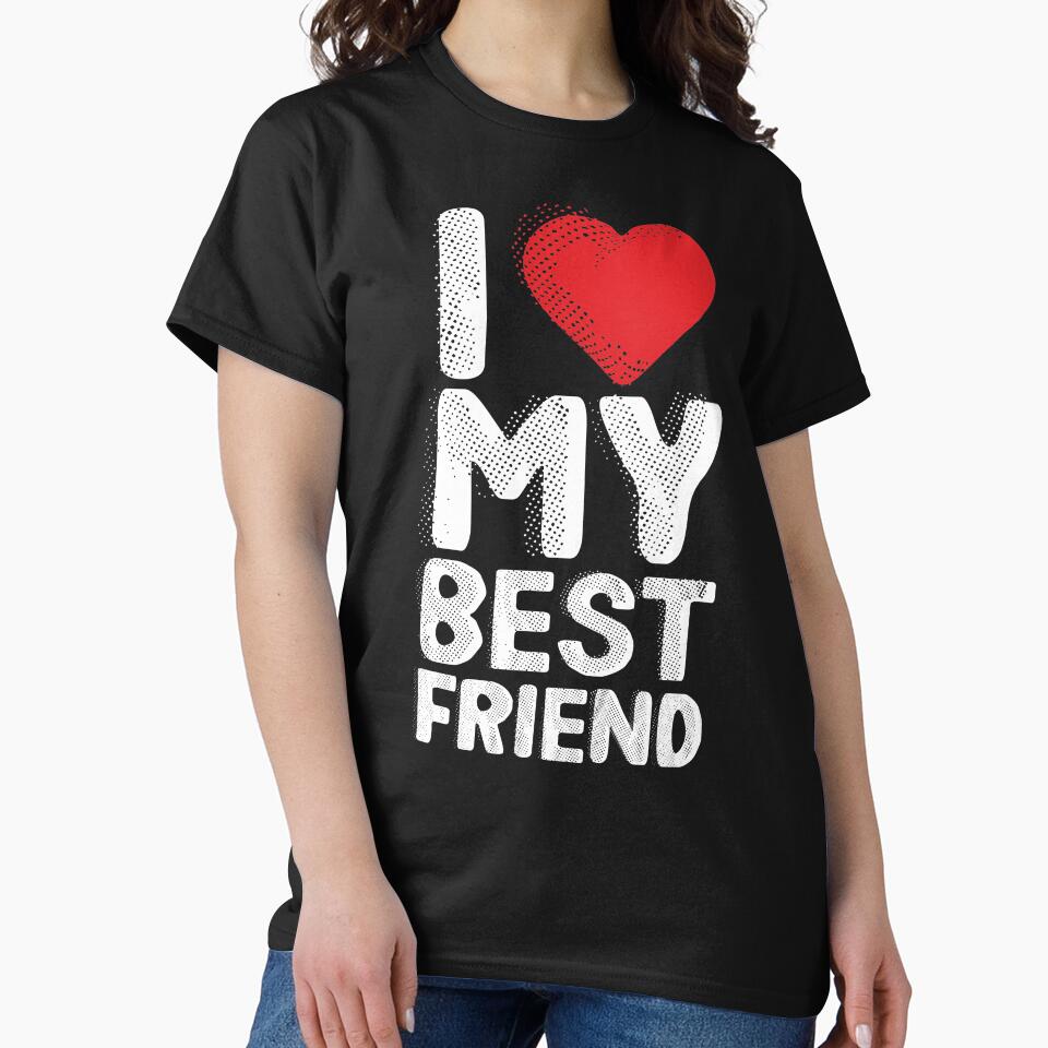 I Love My Best Friend Funny Gift for friends by alenaz T-Shirts, Hoodie, Sweatshirt | BlankRebels.com (Image 2)