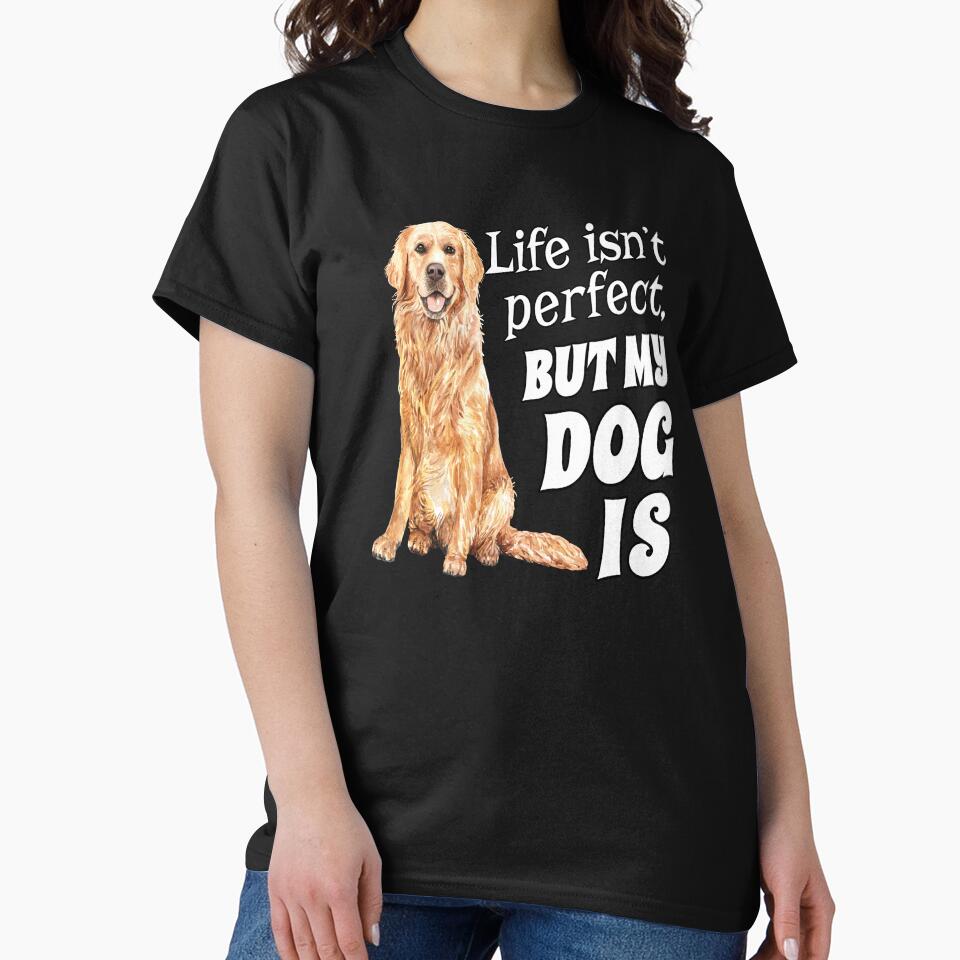 Golden Retriever Dog Owner Life isn't perfect, But My Dog Is by fantasticdesign T-Shirts, Hoodie, Sweatshirt (Image 2)