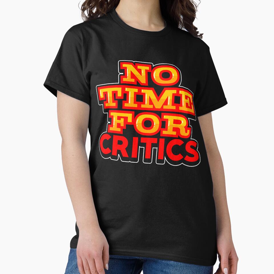 Inspirational No Time For Critics by thingsandthings T-Shirts, Hoodie, Sweatshirt | BlankRebels.com (Image 2)
