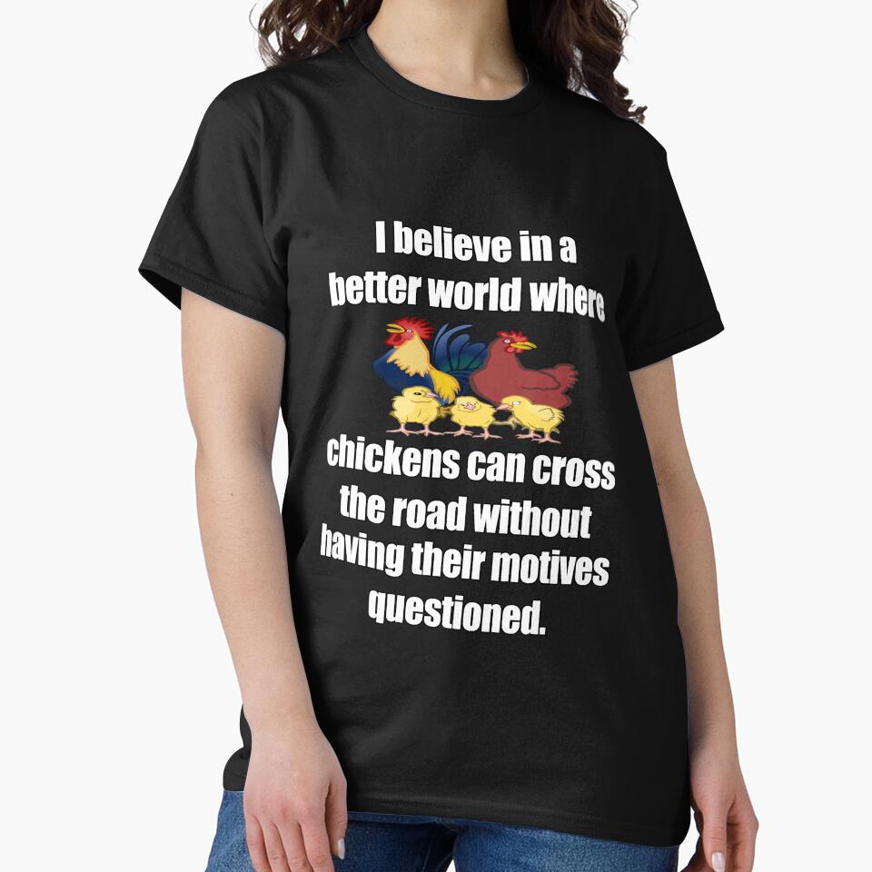 Funny Sarcastic Humor I Believe In A Better World Where Chickens Can Cross The Road by fantasticdesign... (Image 2)
