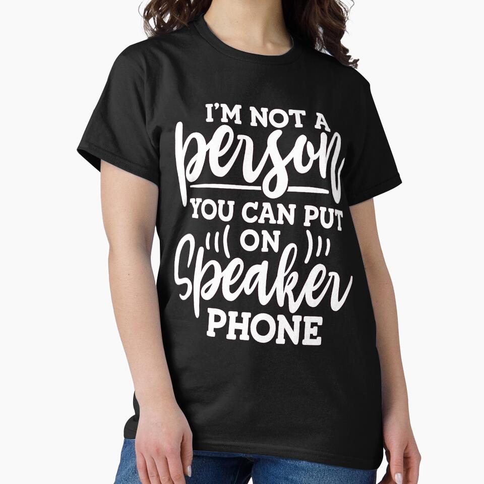 Funny Humor I'M Not Person You Can Put Speaker Phone T-Shirts, Hoodie, Sweatshirt