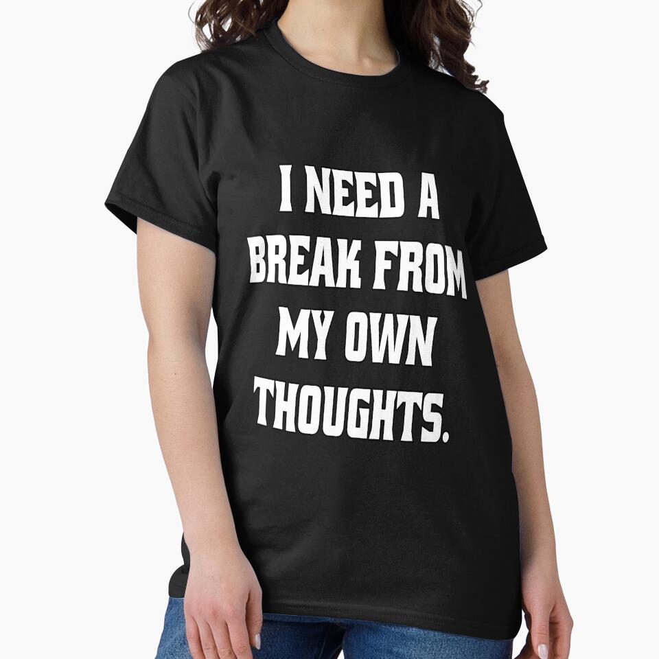 Funny Sarcastic Humor I Need A Break From My Own Thoughts by fantasticdesign T-Shirts, Hoodie, Sweatshirt (Image 2)