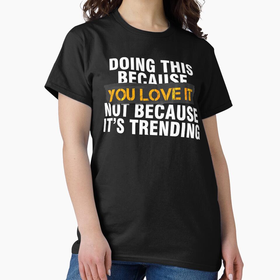 Doing This Because You Love It Not Because It`s Trending by Urosek T-Shirts, Hoodie, Sweatshirt | BlankRebels.com (Image 2)