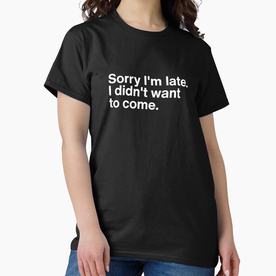 Sorry I'm Late I Didn't Want To Come - Funny Introvert Sarcastic Quote by MyMomentShirt T-Shirts, Hoodie,... (Image 2)