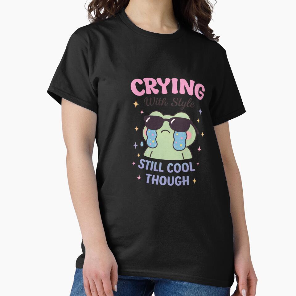 Crying Still Cool Though T-Shirts, Hoodie, Sweatshirt