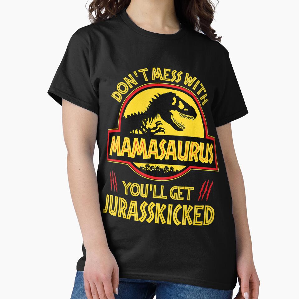 Don't mess with Mamasaurus You'll get a Jurasskicked Mother's Day t-shirt by Jonny021