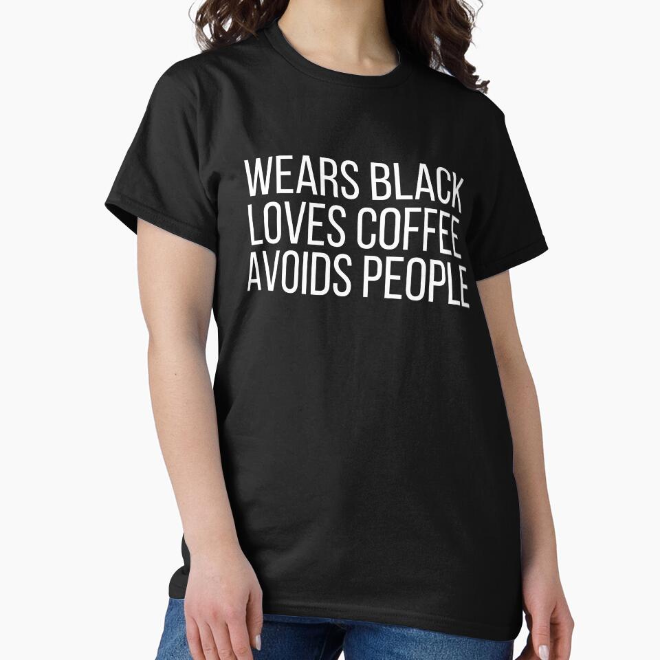 Wears Black Loves Coffee Avoids People T-Shirts, Hoodie, Sweatshirt