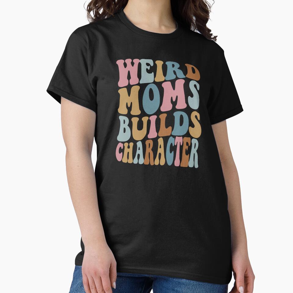 weird moms builds character by Ashi17 T-Shirts, Hoodie, Sweatshirt | BlankRebels.com (Image 2)
