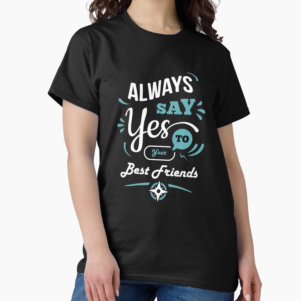"Always Say Yes To Your Best Friend" by Art Wear Nation T-Shirts, Hoodie, Sweatshirt | BlankRebels.com (Image 2)