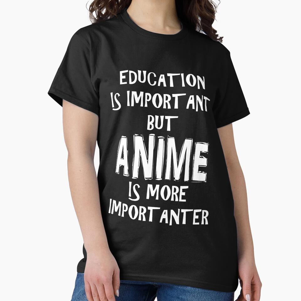 Education Is Important But Anime Is More Importanter T-Shirt Funny Cute Gift For High School College Student by... (Image 2)