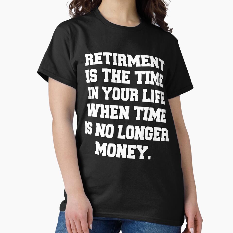 Funny Retirement Humor Retirement Is The Time In Your Life by fantasticdesign T-Shirts, Hoodie, Sweatshirt (Image 2)