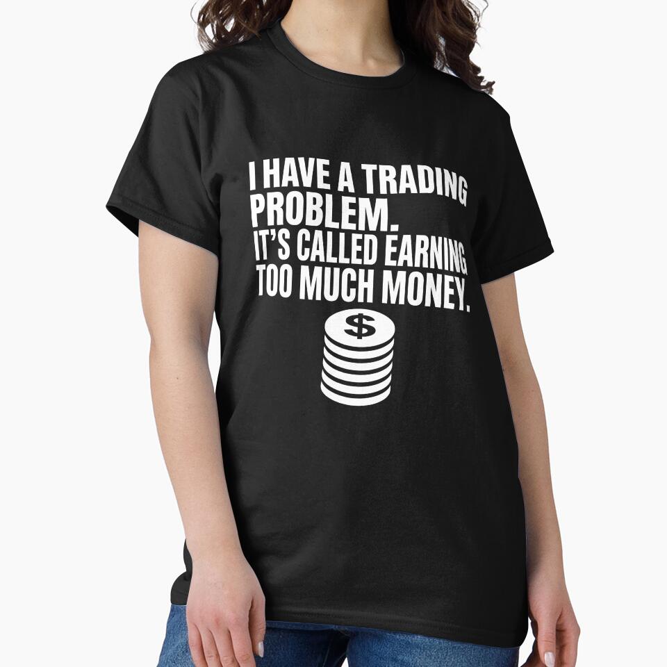 I Have A Trading Problem Too Much Money - Funny Trader Flex by TextCrew T-Shirts, Hoodie, Sweatshirt (Image 2)