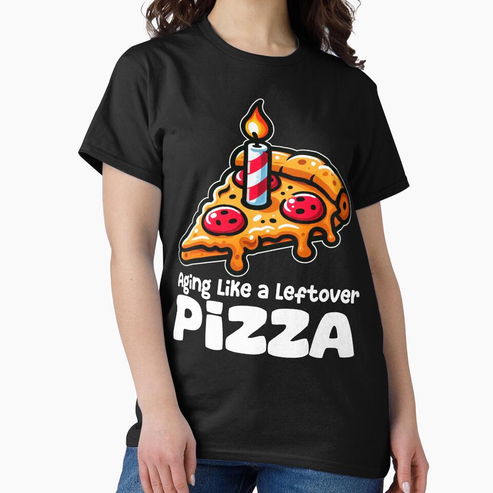 AGING LIKE A LEFTOVER PIZZA - BIRTHDAY GIFT by KEF Custom T-Shirts, Hoodie, Sweatshirt | BlankRebels.com (Image 2)