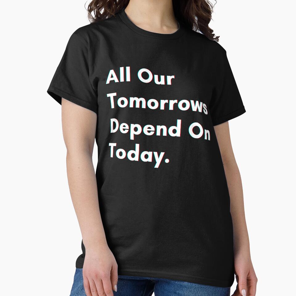 All our tomorrows depend on today. by PostiveText T-Shirts, Hoodie, Sweatshirt | BlankRebels.com (Image 2)