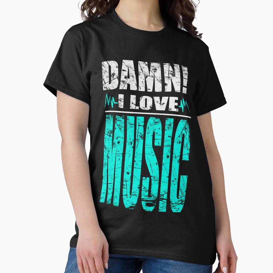 Damn I Love Music T-Shirts, Hoodie, Sweatshirt