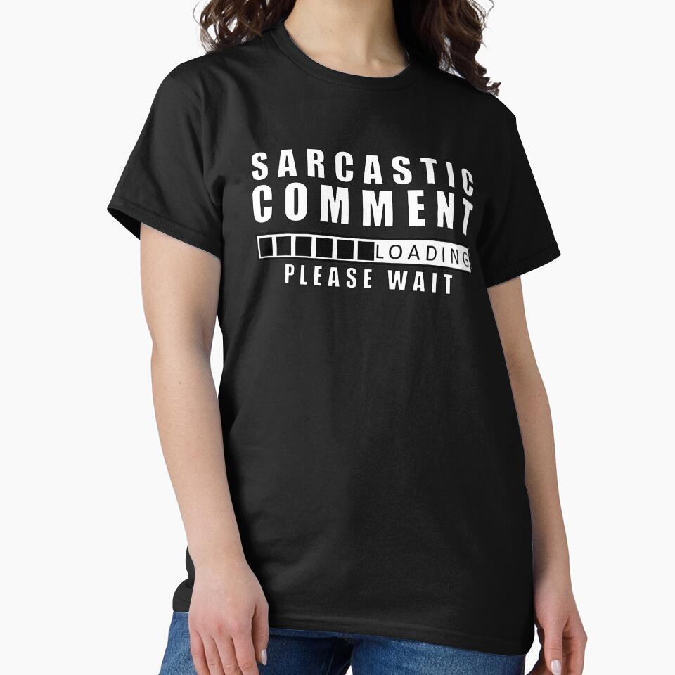 Sarcastic Comment Loading Please Wait T-Shirts, Hoodie, Sweatshirt