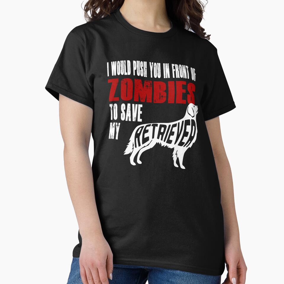 Golden Retriever I Would Push You In Front Of Zombies To Save My Retriever by chrisrivait T-Shirts, Hoodie,... (Image 2)